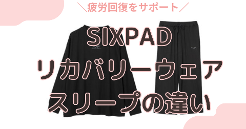 SIXPADリカバリーウェアのスリープの違いは？5項目で徹底比較