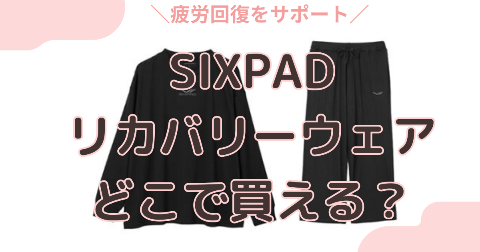 SIXPADリカバリーウェアはどこで買う？店舗や最安値で買う方法