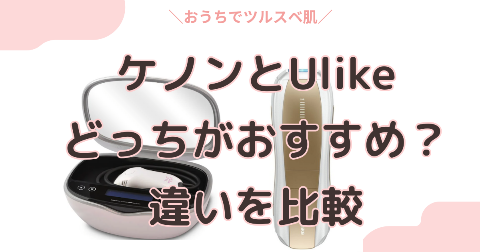 ケノンとUlike(ユーライク)の違いを比較！どっちがおすすめの脱毛器？